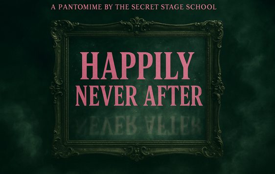 A black background with a faint ornate frame around the show title "Happily Never After".  Above, are the words "A Pantomime by The Secret Stage School".